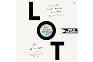 How a Little Becomes a Lot: The Art of Small Changes for a More Meaningful Life