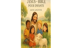 La Bible pour les enfants : Les premiers pas avec Jésus 30 histoires complètes de l’Ancien et du Nouveau Testament (French Ed