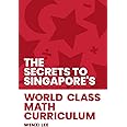 The Secrets to Singapore's World-class Math Curriculum