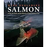 Salmon: A Fish, the Earth, and the History of Their Common Fate