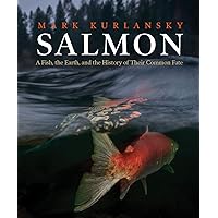 Salmon: A Fish, the Earth, and the History of Their Common Fate