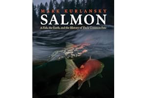 Salmon: A Fish, the Earth, and the History of Their Common Fate