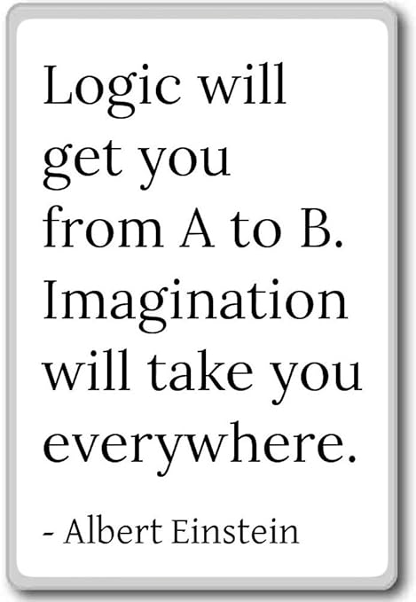 Logic Will Get You from A a B. imaginación... - Albert Einstein ...