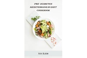 Pre-Diabetes Mediterranean Diet Cookbook: Healthy Mediterranean Recipes to Balance Blood Sugar, Support Weight Loss, and Prev