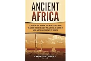 Ancient Africa: A Captivating Guide to Ancient African Civilizations, Such as the Kingdom of Kush, the Land of Punt, Carthage