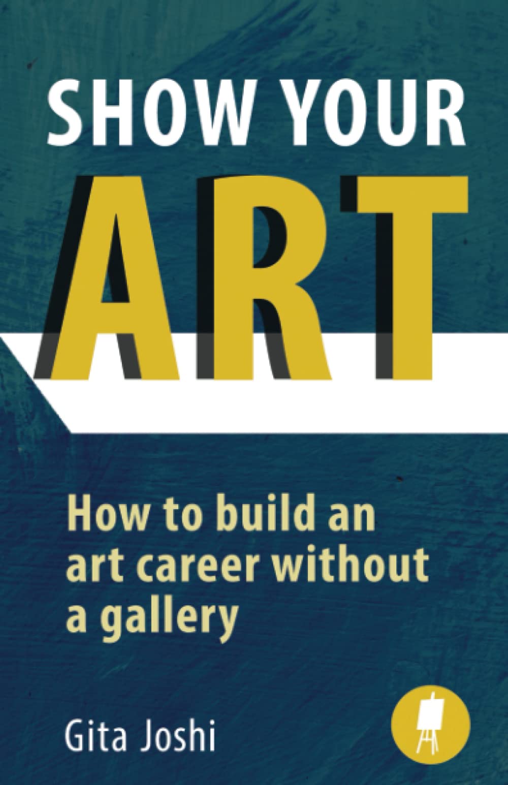 Show Your Art: How to Build an Art Career Without a Gallery
