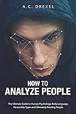How to Analyze People: The Ultimate Guide to Human Psychology, Body Language, Personality Types and Ultimately Reading People (Analyze People, Read People, Body Language, Human Behavior)