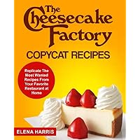 The Cheesecake Factory Copycat Recipes: Replicate The Most Wanted Recipes From Your Favorite Restaurant at Home (Copycat Cook