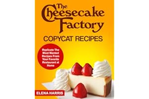 The Cheesecake Factory Copycat Recipes: Replicate The Most Wanted Recipes From Your Favorite Restaurant at Home (Copycat Cookbooks On A Budget)