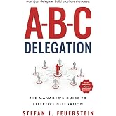 A-B-C Delegation: The Manager's Guide to Effective Delegation