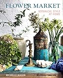 Flower Market: Botanical Style at Home by Michelle Mason