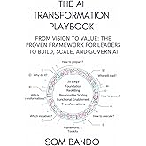 The AI Transformation Playbook: From Vision to Value: The Proven Framework for Leaders to Build, Scale, and Govern AI