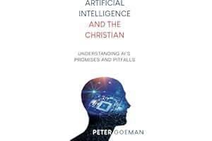 Artificial Intelligence and the Christian: Understanding AI's Promises and Pitfalls
