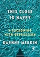 This Close to Happy: A Reckoning with Depression