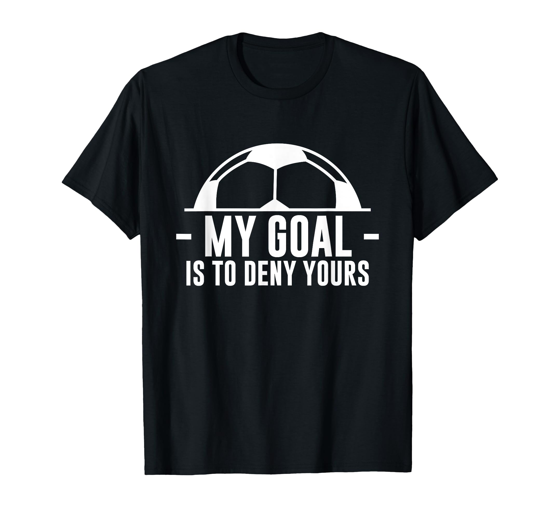 My Goal Is To Deny Yours Goalkeeper Footballer Football T-Shirt