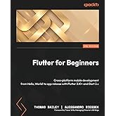 Flutter for Beginners: Cross-platform mobile development from Hello, World! to app release with Flutter 3.10+ and Dart 3.x