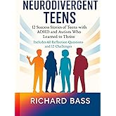 Neurodivergent Teens: 12 Success Stories of Teens with ADHD and Autism Who Learned to Thrive—With Proven Strategies, Weekly Action Plans, and ... (Neurodivergent Success Stories Series)