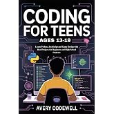 CODING FOR TEENS AGES 13-19: Learn Python, JavaScript and Game Design with Real Projects for Beginners and High School Students