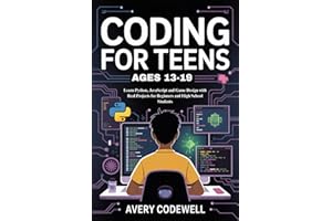 CODING FOR TEENS AGES 13-19: Learn Python, JavaScript and Game Design with Real Projects for Beginners and High School Students