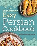 The Enchantingly Easy Persian Cookbook: 100 Simple Recipes for Beloved Persian Food Favorites