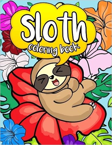 Sloth Coloring Book: A Jumbo Coloring Book with Adorable Cartoon Sloths in Cute Nature Scenes with Inspirational Quotes for Motivation and Relaxing Animals and Kawaii Coloring (Volume 1) Sloth Coloring Book: A Jumbo Coloring Book with Adorable Cartoon Sloths in Cute Nature Scenes with Inspirational Quotes for Motivation and Relaxing Animals and Kawaii Coloring (Volume 1)