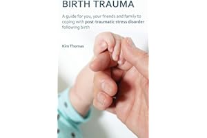 Birth Trauma: A Guide for You, Your Friends and Family to Coping with Post-Traumatic Stress Disorder Following Birth