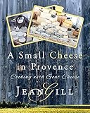 A Small Cheese in Provence; cooking with goat cheese
