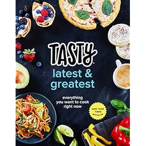 Tasty Latest and Greatest: Everything You Want to Cook Right Now