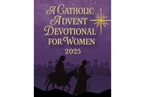 A Catholic Advent Devotional for Women 2025: Preparing Your Heart for the Coming of Christ | A 25-Day Catholic Devotional Boo