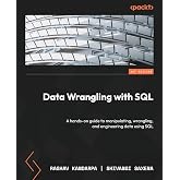 Data Wrangling with SQL: A hands-on guide to manipulating, wrangling, and engineering data using SQL