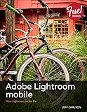 Adobe Lightroom mobile: Your Lightroom on the Go (Fuel)