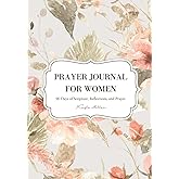 Prayer Journal for Women: 90 Days of Scripture, Reflections, and Prayer