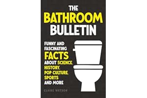 The Bathroom Bulletin: Funny and Fascinating Facts about Science, History, Pop Culture, Sports and More