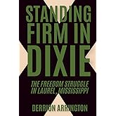 Standing Firm in the Dixie: The Freedom Struggle in Laurel, Mississippi (The Laurel Black History Project)