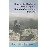 Beyond The Darkness There Is Light: A Memoir of Abuse and Survival