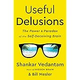 Useful Delusions: The Power and Paradox of the Self-Deceiving Brain