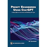 Prompt Engineering Using ChatGPT: Crafting Effective Interactions and Building GPT Apps (MLI Generative AI Series)