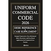 UNIFORM COMMERCIAL CODE [DESK REFERENCE &amp; CASE SUPPLEMENT]: Strategic Frameworks, Cross-Referenced Rules, Flowcharts, and Case-Based Applications for Commercial Law Practice