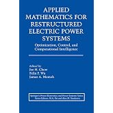 Applied Mathematics for Restructured Electric Power Systems: Optimization, Control, and Computational Intelligence (Power Electronics and Power Systems)
