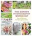 The Garden Photography Workshop: Expert Tips and Techniques for Capturing the Essence of Your Garden by 
