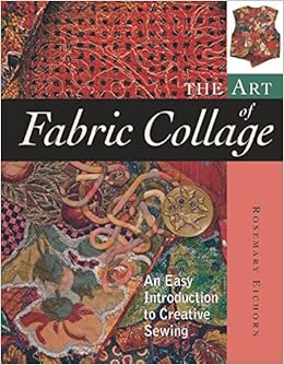 The Art Of Fabric Collage An Easy Introduction To Creative - 