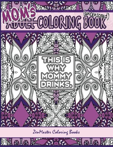 Mom's Coloring Book uncensored: Coloring book for Mom with kaleidoscopes, geometric designs, beautiful patterns, mandalas and a funny mommy mantra with every page. (Coloring for grownups) (Volume 18) by ZenMaster Coloring Books