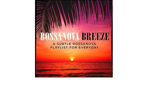Bossanova Breeze A Subtle Bossanova Playlist For Everyday By Bossa Cafe En Ibiza Ibiza Chill Out Bossa Nova On Amazon Music Amazon Com amazon com