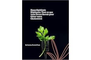 Hyperlipidémie Expliquée: Tout ce que Vous Devez Savoir pour Gérer votre Cholestérol: Votre Guide Complet pour Comprendre et 