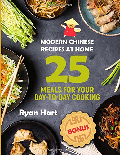 Modern Chinese recipes at home.: Cookbook: 25 meals for your day-to-day cooking. Modern Chinese recipes at home.: Cookbook: 25 meals for your day-to-day cooking.