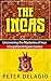 The Incas - Uncovering the Mysteries of Inca (Forgotten Empires Series) by Peter Delagio