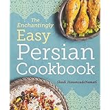 The Enchantingly Easy Persian Cookbook: 100 Simple Recipes for Beloved Persian Food Favorites