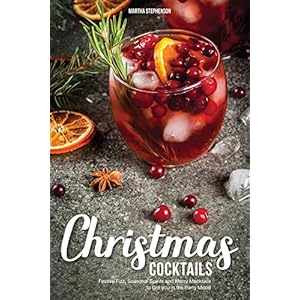 Christmas Cocktails: Festive Fizz, Seasonal Spirits and Merry Mocktails to Get you in the Party Mood