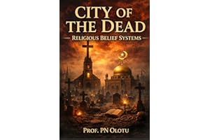 CITY OF THE DEAD : RELIGIOUS BELIEF SYSTEM (Prof. Olotu Books Book 3)