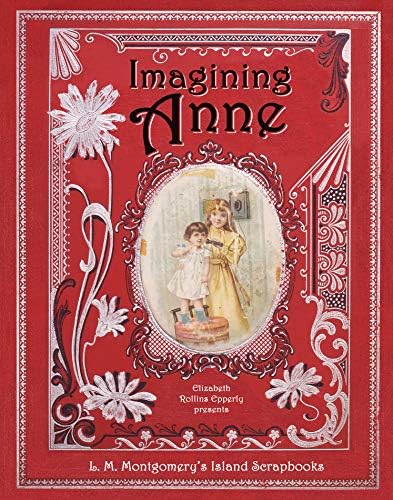 Imagining Anne: L. M. Montgomery's Island Scrapbooks
